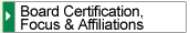Board Certification, Focus and Affiliations